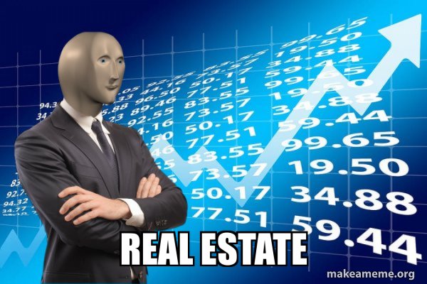 Stonks & REAL ESTATE only go UP!
